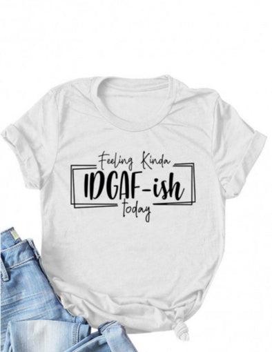 Feeling Kinda IDGAF-Ish Today T-Shirt - Soles 4 Divas